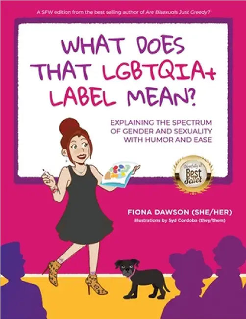 What Does That LGBTQIA+ Label Mean?: Explaining the Spectrum of Gender and Sexuality with Humor and Ease by Fiona Dawson