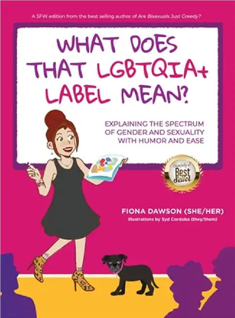 What Does That LGBTQIA+ Label Mean?: Explaining the Spectrum of Gender and Sexuality with Humor and Ease by Fiona Dawson