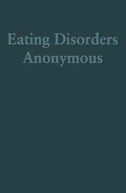 Eating Disorders Anonymous: The Story of How We Recovered from Our Eating Disorders by The General Service Board of Eating Diso