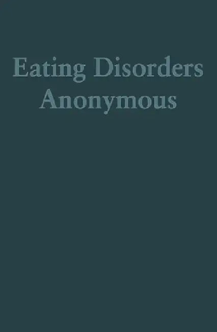 Eating Disorders Anonymous: The Story of How We Recovered from Our Eating Disorders by The General Service Board of Eating Diso