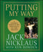 Putting My Way: A Lifetime's Worth of Tips from Golf's All-Time Greatest by Jack Nicklaus