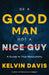 Be a Good Man, Not a Nice Guy: A Guide to True Masculinity by Kelvin Davis