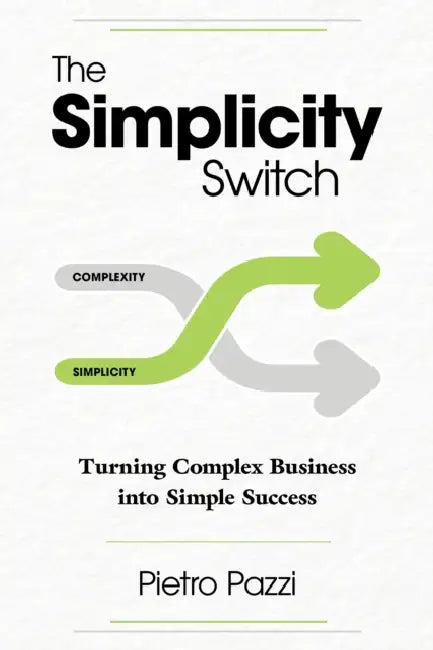 The Simplicity Switch: Turning Complex Business Into Simple Success by Pietro Pazzi