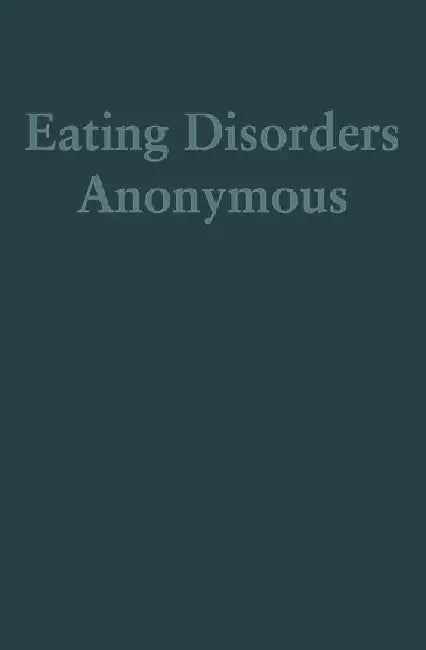 Eating Disorders Anonymous: The Story of How We Recovered from Our Eating Disorders by The General Service Board Of Eating Diso