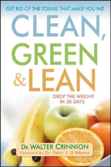 Clean, Green, and Lean: Get Rid of the Toxins That Make You Fat by Walter Crinnion
