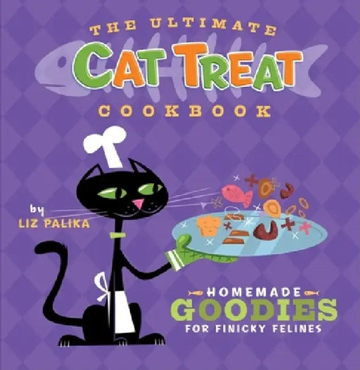 The Ultimate Cat Treat Cookbook: Homemade Goodies for Finicky Felines by Liz Palika, Troy Cummings