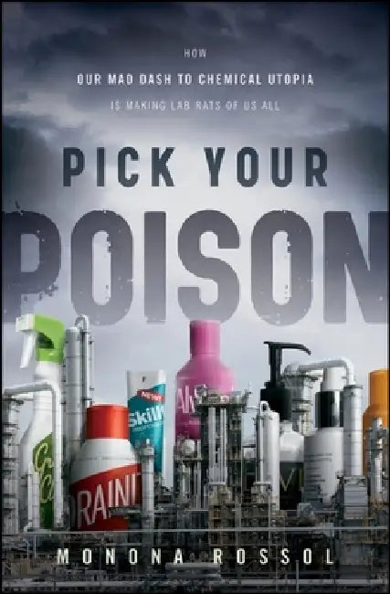 Pick Your Poison: How Our Mad Dash to Chemical Utopia Is Making Lab Rats of Us All by Monona Rossol