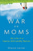 The War on Moms: On Life in a Family-Unfriendly Nation by Sharon Lerner