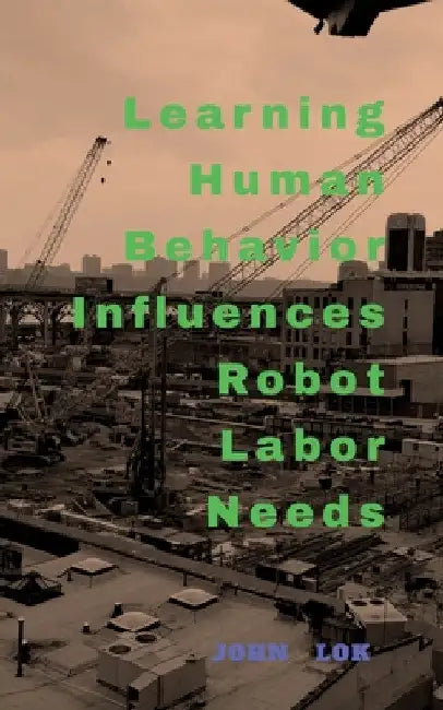 Learning Human Behavior Influences Robot labour Needs by John Lok