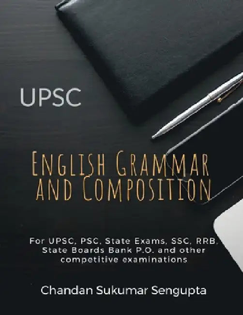 UPSC English Grammar and Composition: For UPSC, PSC, State Exams, SSC, RRB, State Boards Bank P.O. and other competitive examinations by Chandan Sukumar SenGupta