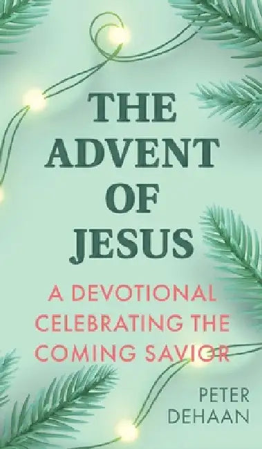 The Advent of Jesus: A Devotional Celebrating the Coming Savior by Peter DeHaan