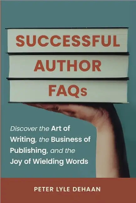 Successful Author FAQs: Discover the Art of Writing, the Business of Publishing, and the Joy of Wielding Words by DeHaan, Peter Lyle