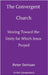 The Convergent Church: Moving Toward the Unity for Which Jesus Prayed by DeHaan, Peter