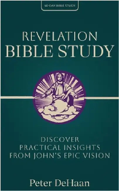 Revelation Bible Study: Discover Practical Insights from John's Epic Vision by DeHaan, Peter