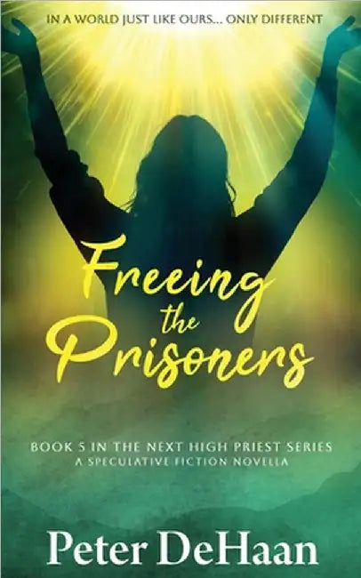 Freeing the Prisoners: A Speculative Fiction Novella by DeHaan, Peter