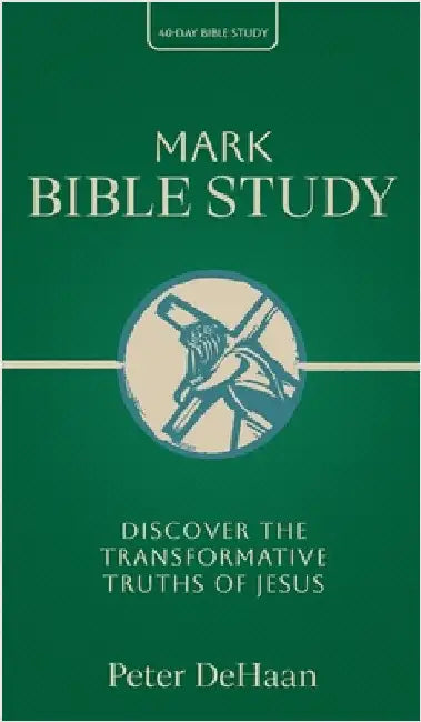 Mark Bible Study: Discover the Transformative Truths of Jesus by DeHaan