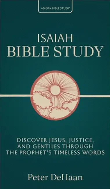 Isaiah Bible Study: Discover Jesus, Justice, and Gentiles through the Prophet's Timeless Words by Peter DeHaan