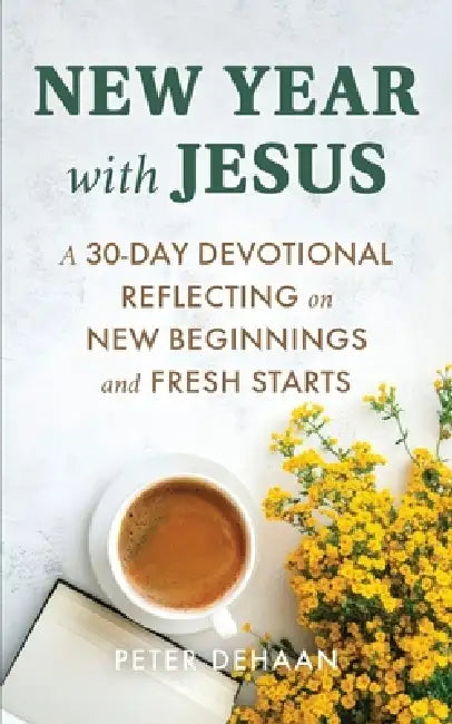 New Year with Jesus: A 31-Day Devotional Reflecting on New Beginnings and Fresh Starts by Peter DeHaan
