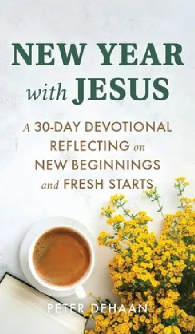 New Year with Jesus: A 31-Day Devotional Reflecting on New Beginnings and Fresh Starts by Peter DeHaan