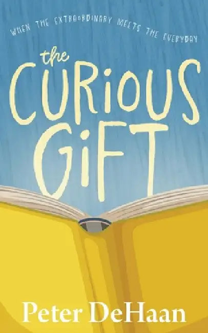 The Curious Gift: When the Extraordinary Meets the Everyday by Peter DeHaan