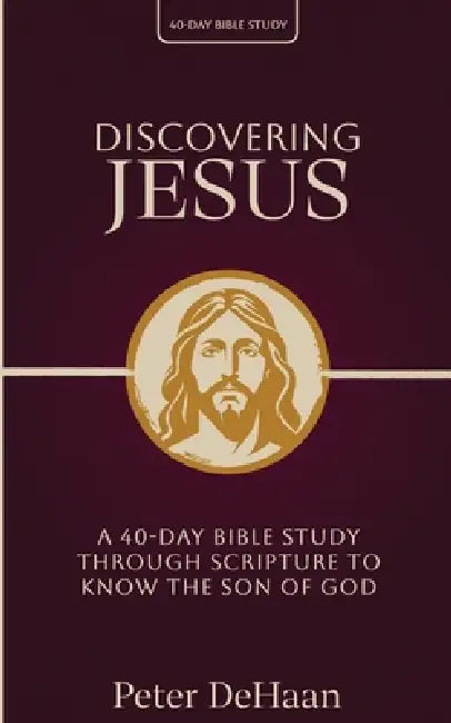 Discovering Jesus: A 40-Day Bible Study Through Scripture to Know the Son of God by Peter DeHaan