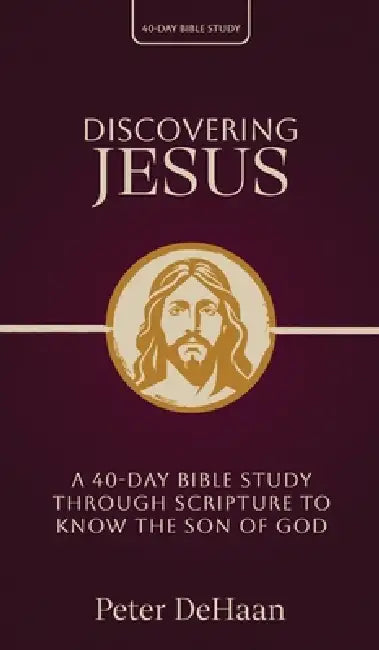 Discovering Jesus: A 40-Day Bible Study Through Scripture to Know the Son of God by Peter DeHaan