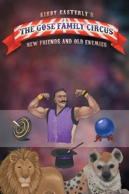 The Gose Family Circus: New Friends And Old Enemies by Kirby Easterly