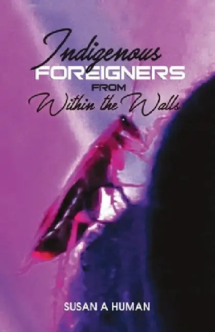 Indigenous Foreigners from Within the Walls by Susan A. Human