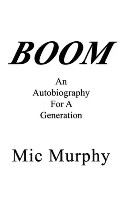Boom: An Autobiography For A Generation by MIC Murphy