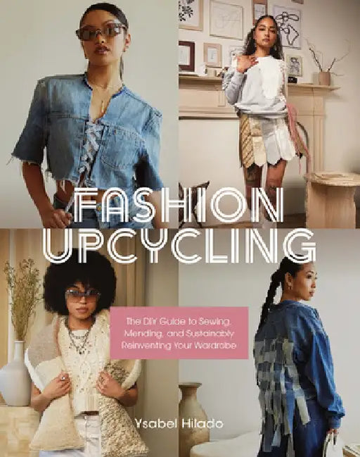 Fashion Upcycle Workbook: The Beginner's Guide to Sewing, Mending, and Sustainably Reinventing Your Wardrobe by Ysabel Hilado