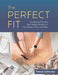 The Perfect Fit: Creating and Altering Basic Sewing Patterns for Tops, Sleeves, Skirts, and Pants
