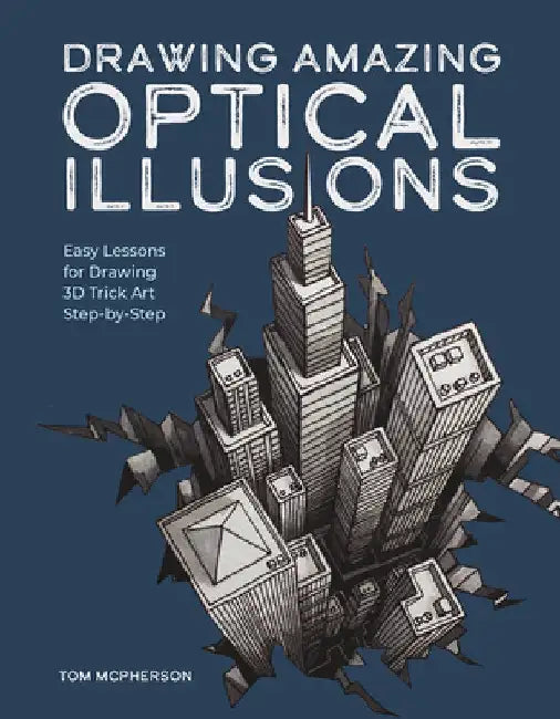 Drawing Amazing Optical Illusions: Easy Lessons for Drawing 3D Trick Art Step-By-Step by Tom McPherson