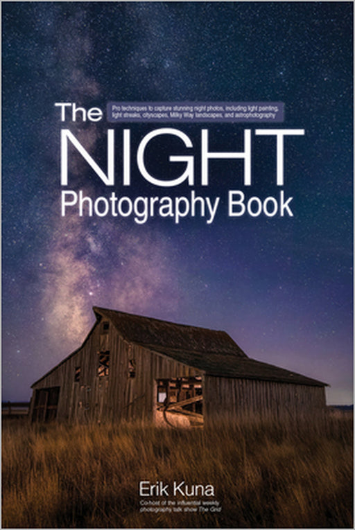 The Night Photography Book: Capture Stunning Night Photos, Including Light Painting, Light Streaks, Cityscapes, Milky Way Landscapes, and Astrophotogr by Erik Kuna