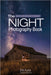 The Night Photography Book: Capture Stunning Night Photos, Including Light Painting, Light Streaks, Cityscapes, Milky Way Landscapes, and Astrophotogr by Erik Kuna