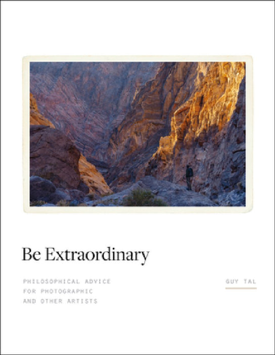 Be Extraordinary: Philosophical Advice for Photographic (and Other) Artists