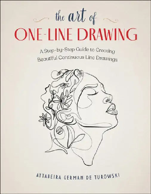 The Art of One-Line Drawing: A Step-By-Step Guide to Creating Beautiful Continuous Line Drawings by Attabeira German Turowski