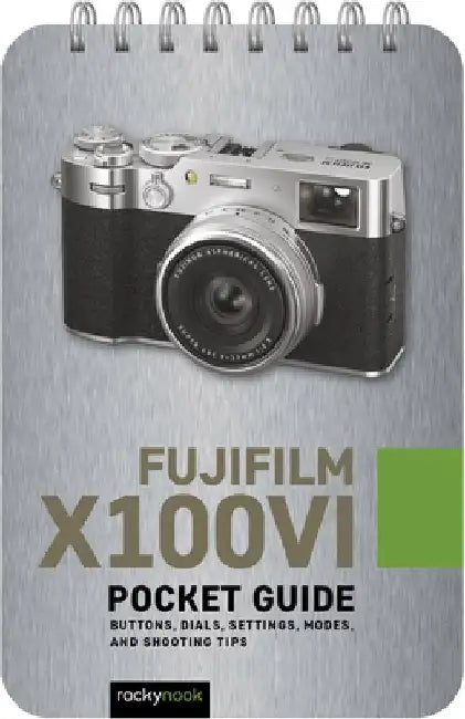 Fujifilm X100vi: Pocket Guide: Buttons, Dials, Settings, Modes, and Shooting Tips by Rocky Nook