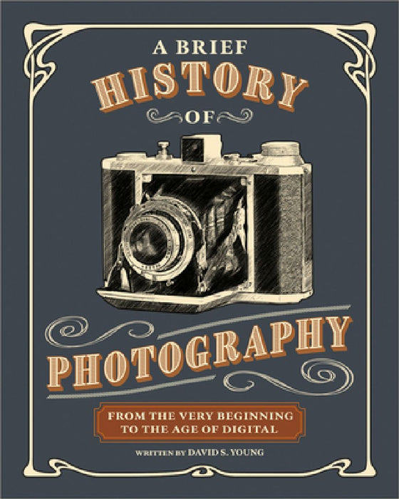 A Brief History of Photography: From the Very Beginning to the Age of Digital by David S. Young