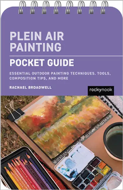 Plein Air Painting: Pocket Guide: Essential Outdoor Painting Techniques, Tools, Composition Tips, and More by Broadwell, Rachael