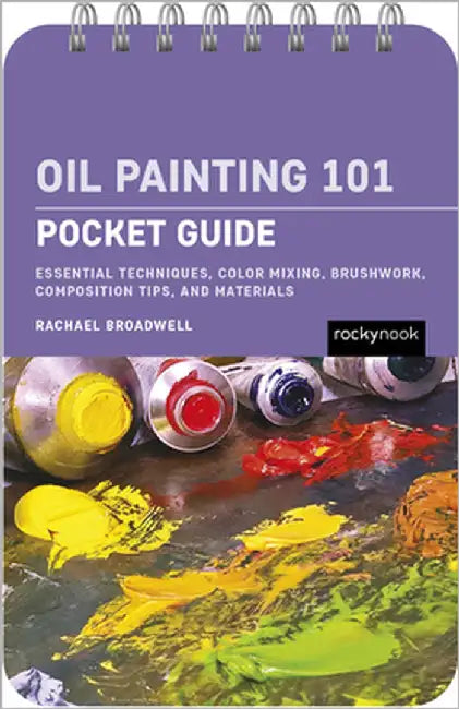 Oil Painting 101: Pocket Guide: Essential Techniques, Color Mixing, Brushwork, Composition Tips, and Materials by Broadwell, Rachael