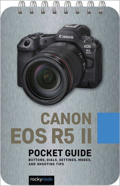 Canon EOS R5 II: Pocket Guide: Buttons, Dials, Settings, Modes, and Shooting Tips by Rocky Nook