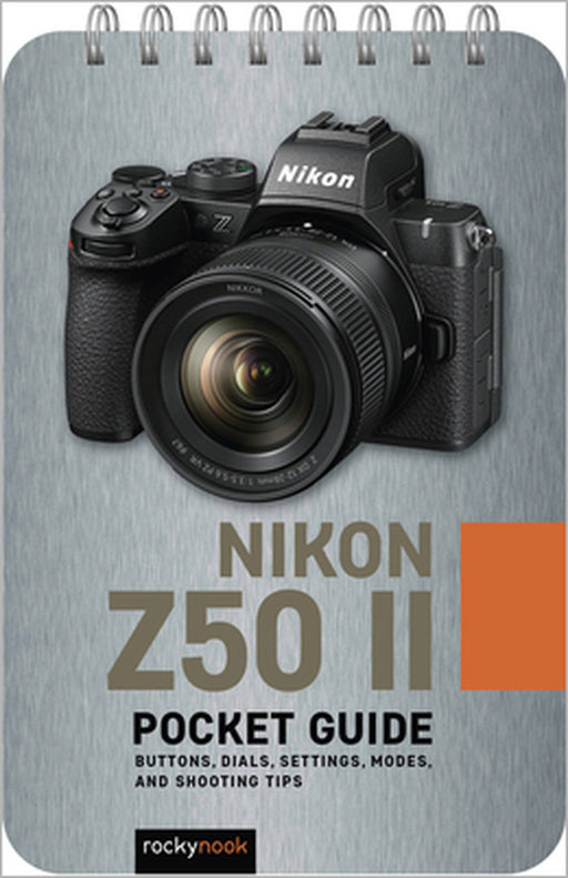 Nikon Z50 II: Pocket Guide: Buttons, Dials, Settings, Modes, and Shooting Tips by Rocky Nook