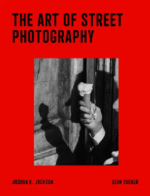 The Art of Street Photography by Sean Tucker, Joshua K. Jackson