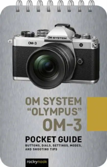 Om System Olympus Om-3: Pocket Guide: Buttons, Dials, Settings, Modes, and Shooting Tips by Rocky Nook