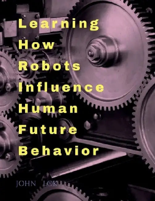 Learning How Robots Influence Human Future Behavior by John Lok