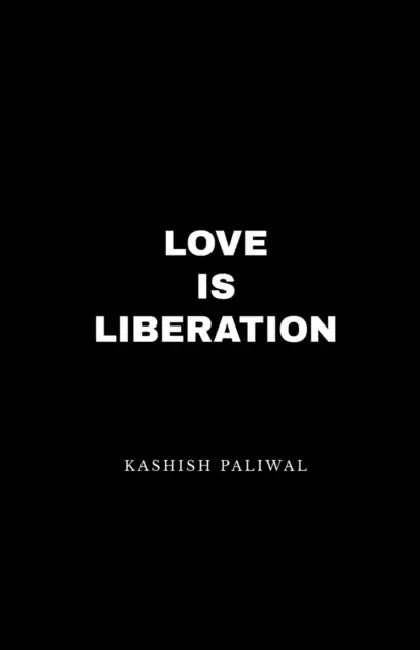 Love Is Liberation by Kashish Paliwal