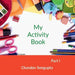 My Activity Book Part 1: Suitable for Students of Pre Primary by Chandan SenGupta