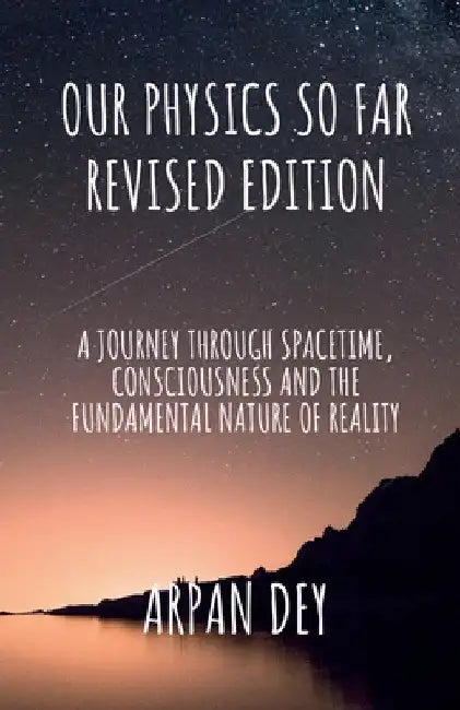 Our physics so far (revised edition) by Arpan Dey