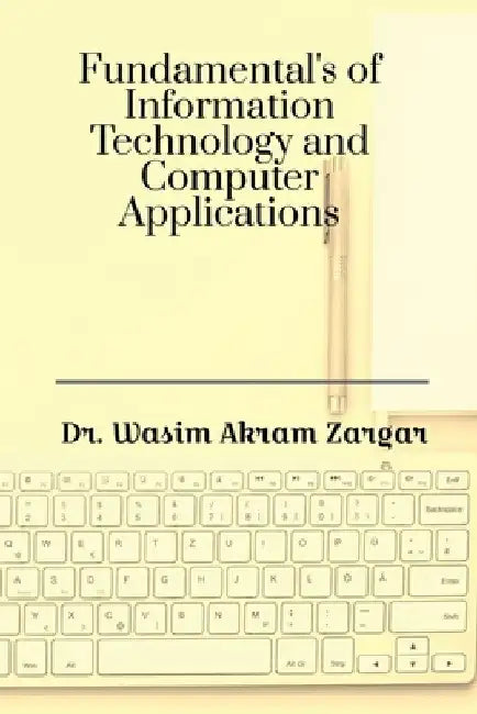 Fundamentals of Information Technology and Computer Applications by Dr Wasim Akram Zargar