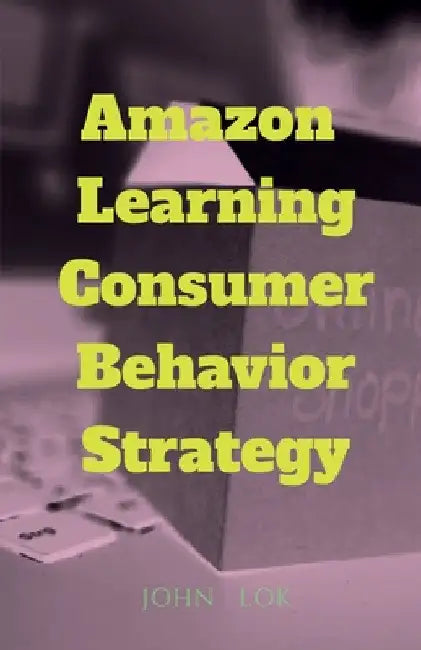Amazon Learning Consumer Behavior Strategy by John Lok